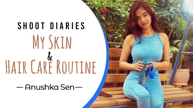 'Shoot Diaries | My Skin & Hair Care Routine | Anushka Sen'