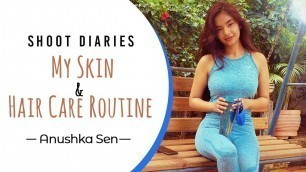 'Shoot Diaries | My Skin & Hair Care Routine | Anushka Sen'