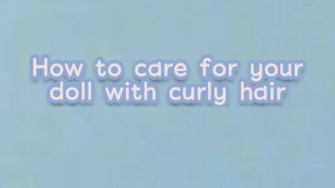 HOW TO CARE FOR YOUR DOLL WITH CURLY HAIR