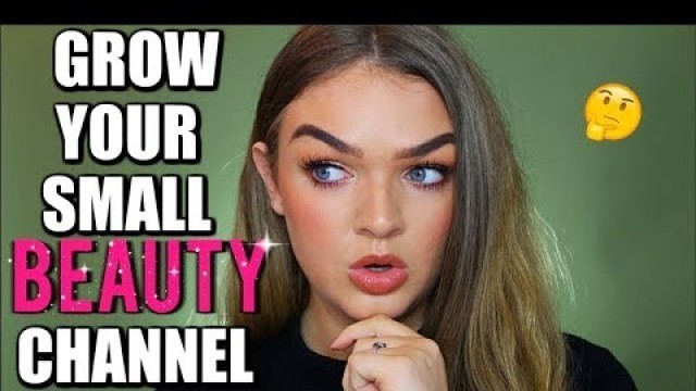 'How to Start a Beauty Channel on YouTube | How to Grow a Small Beauty Channel 2019'
