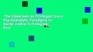 The Classroom as Privileged Space: Psychoanalytic Paradigms for Social Justice in Pedagogy  Best