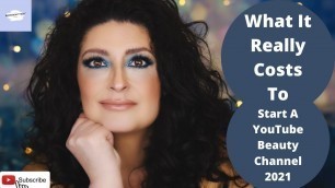 'What It Really Costs To Start A YouTube Beauty Channel 2021'