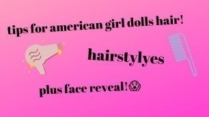 how to take care of your dolls hair+FACE REVEAL!