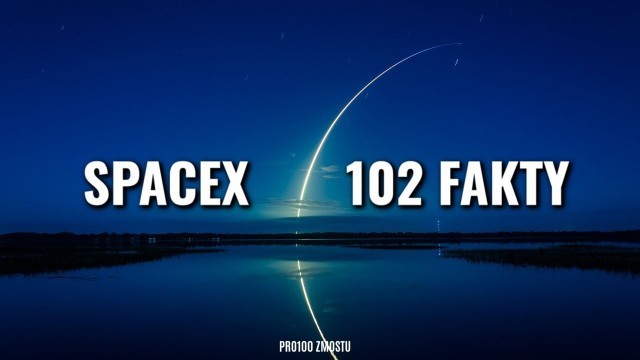 SPACEX - 102 FAKTY