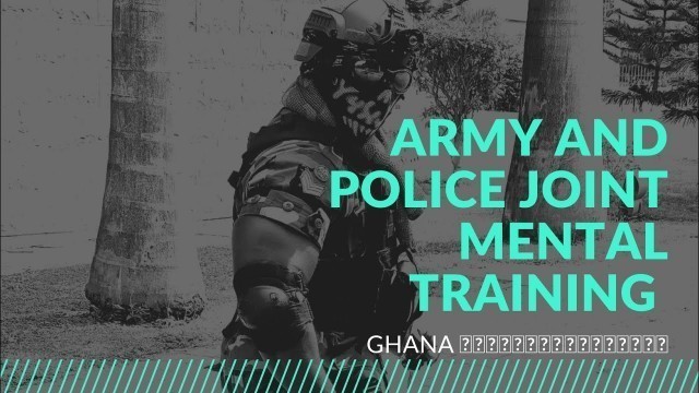 'Ghana ARMY and POLICE joint mental fitness training.'