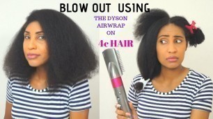 HOW I BLOWOUT MY NATURAL HAIR USING THE DYSON AIRWRAP / TYPE 4C HAIR