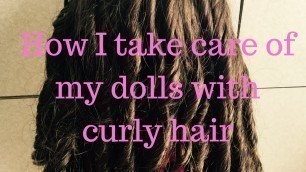 How I take care of my dolls curly hair