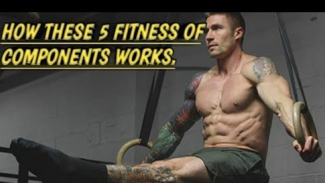 'How these 5 components of fitness is beneficial and What are they.'