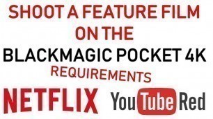 Requirements for making a Feature Film for Netflix using the Blackmagic Pocket 4k