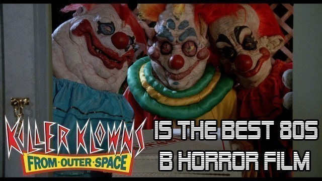 Killer Klowns From Outer Space is The Best 80's B Horror Movie - Video Essay