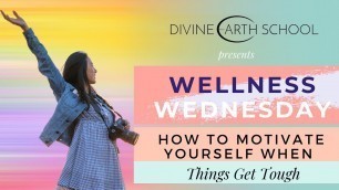 'How to Motivate Yourself When Things Get Tough | Wellness Wednesday'