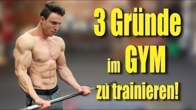 '3 GRÜNDE warum du im GYM trainieren sollst!'