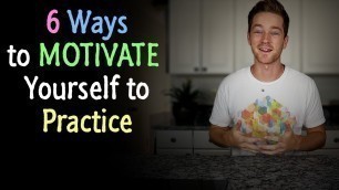'6 Ways to MOTIVATE Yourself to Practice'