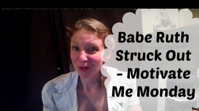 'Even Babe Ruth Struck Out- Motivate Me Monday'