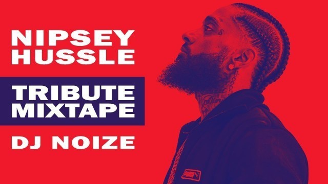 'N I P S E Y H U S S L E Tribute Mix by DJ Noize | A mixtape in honor of a young Hip Hop legend'