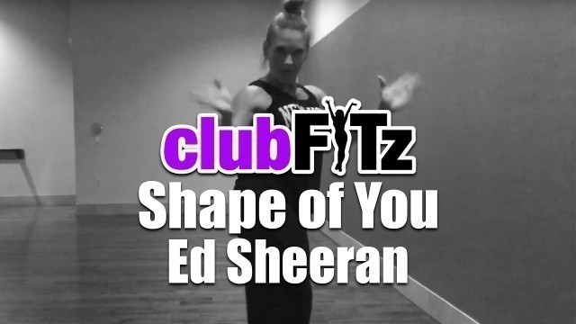 'SHAPE OF YOU by Ed Sheeran | Club FITz Fitness Choreo by Lauren Fitz'