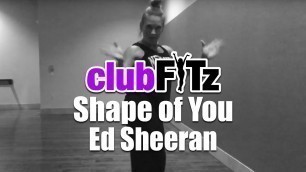 'SHAPE OF YOU by Ed Sheeran | Club FITz Fitness Choreo by Lauren Fitz'