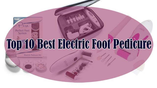 'Top 10 Best Electric Foot Pedicure Sets in 2017'